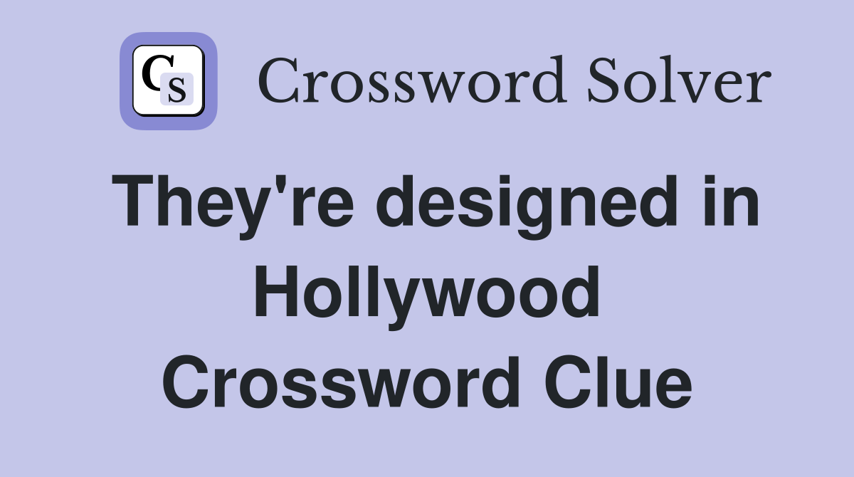 They're designed in Hollywood Crossword Clue