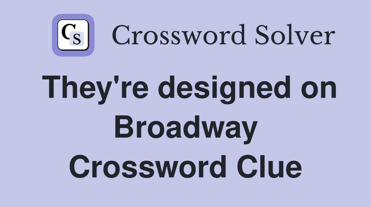 They're designed on Broadway Crossword Clue