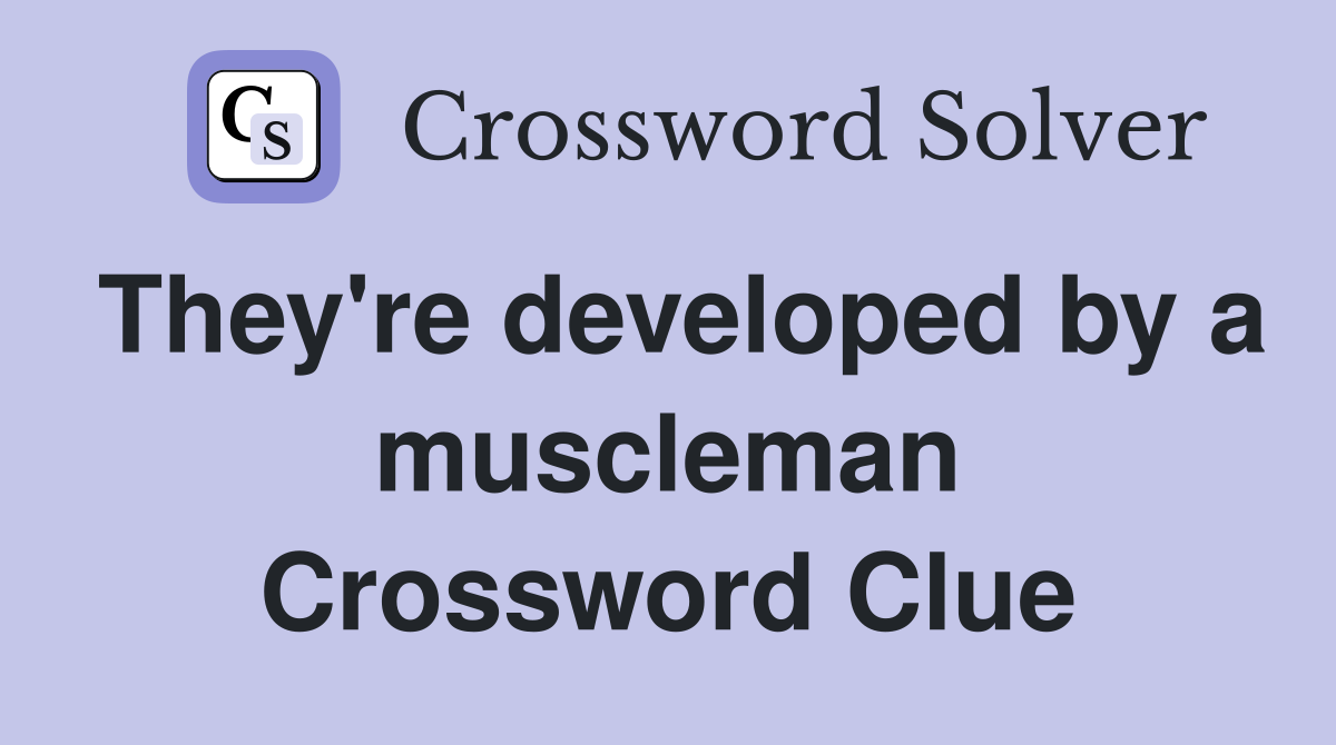 They're developed by a muscleman Crossword Clue