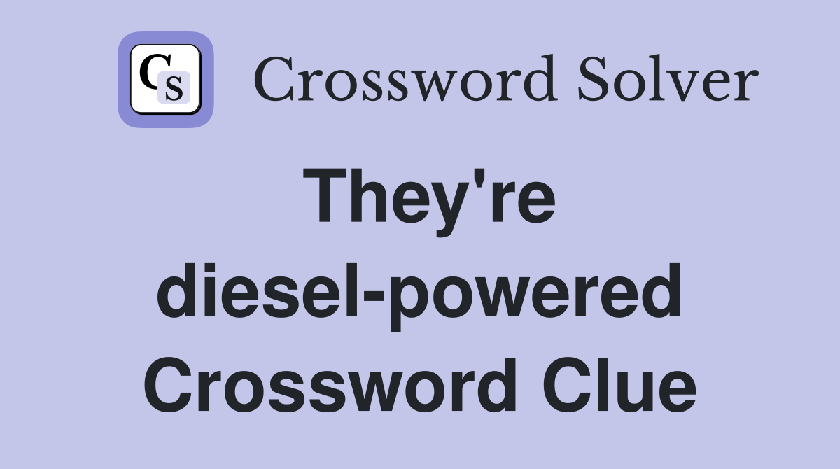 They're diesel-powered Crossword Clue