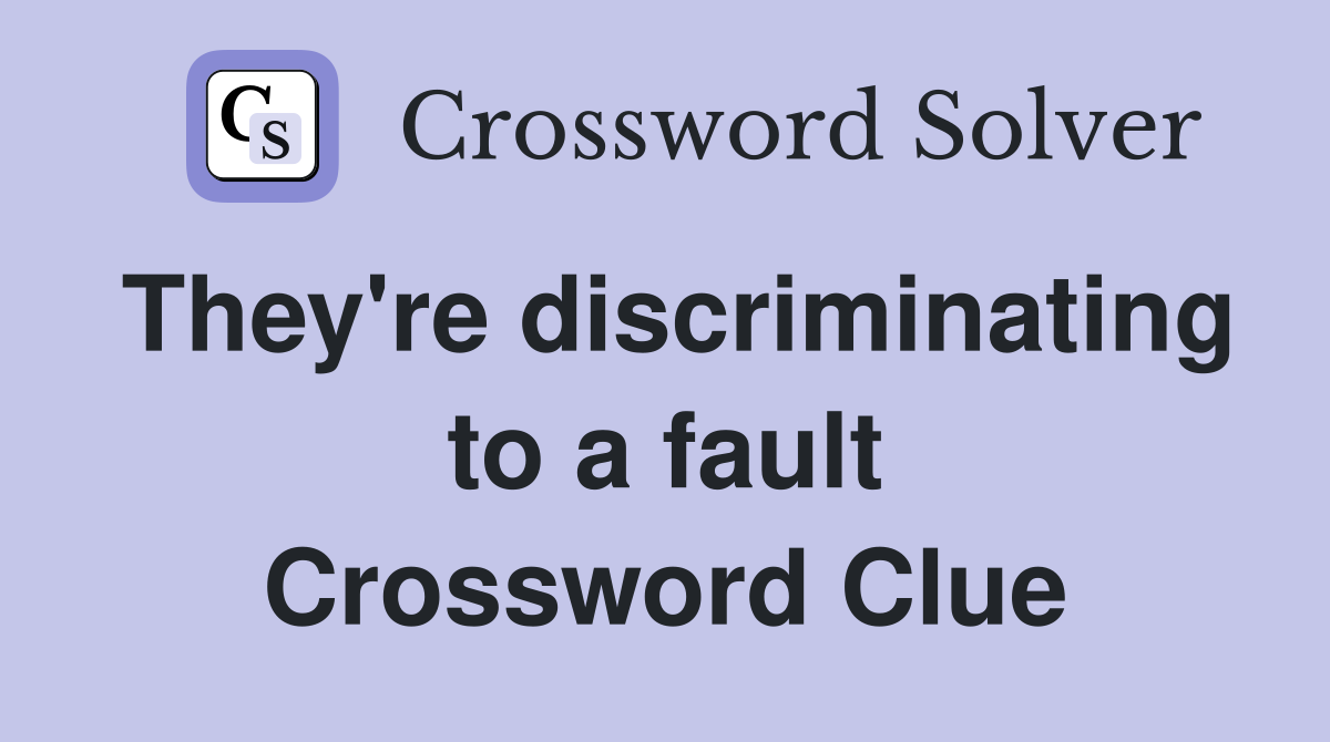 They're discriminating to a fault Crossword Clue