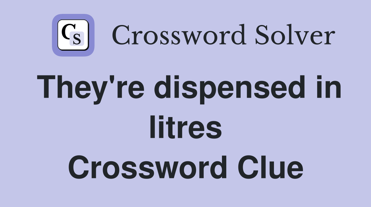 They're dispensed in litres Crossword Clue