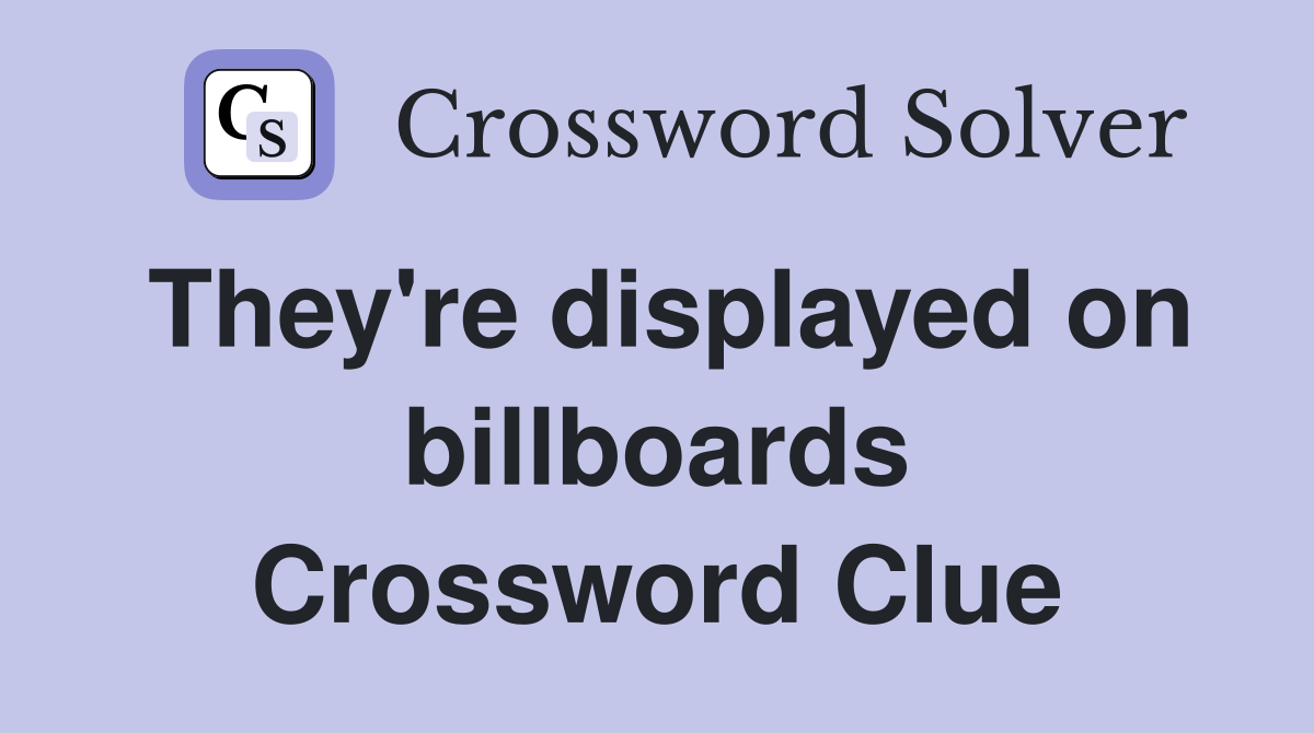 They're displayed on billboards Crossword Clue