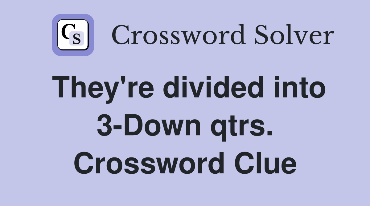 They're divided into 3-Down qtrs. Crossword Clue
