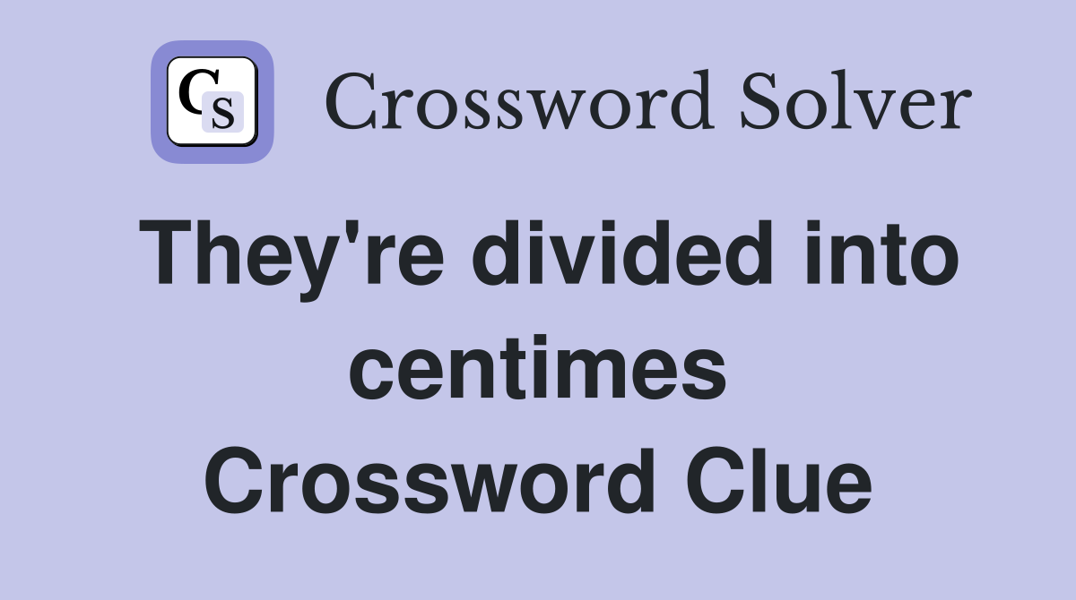 They're divided into centimes Crossword Clue