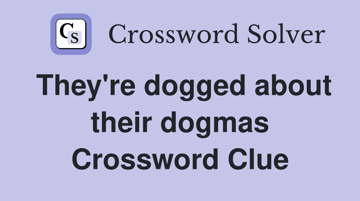 They're dogged about their dogmas Crossword Clue