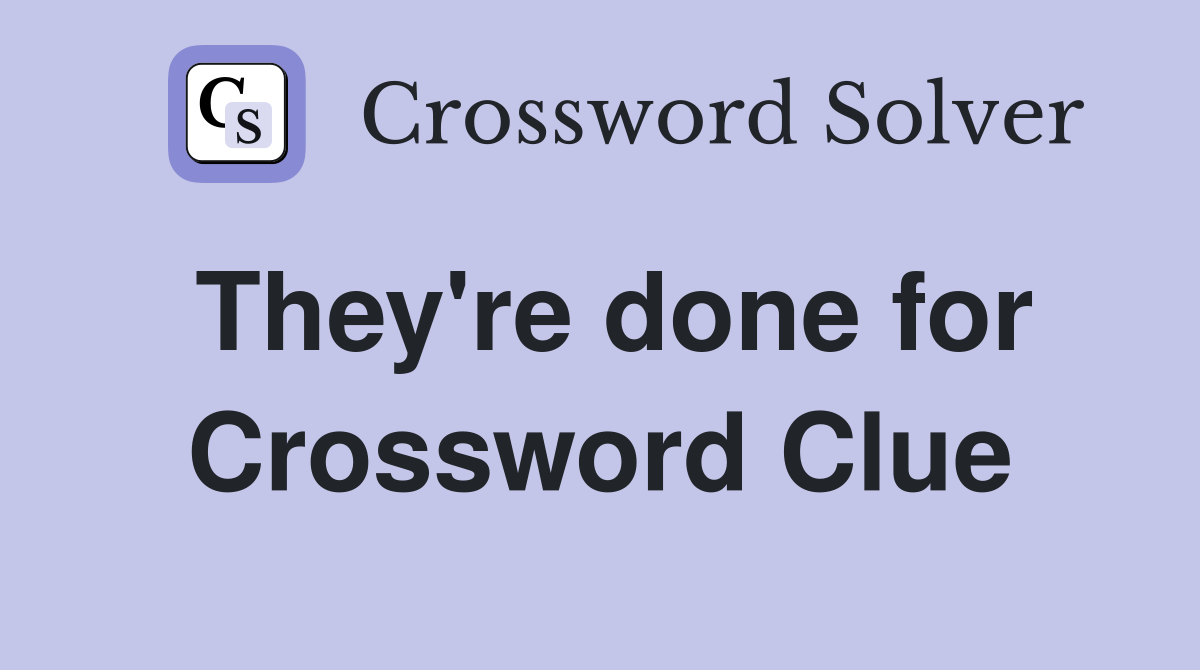 They're done for Crossword Clue
