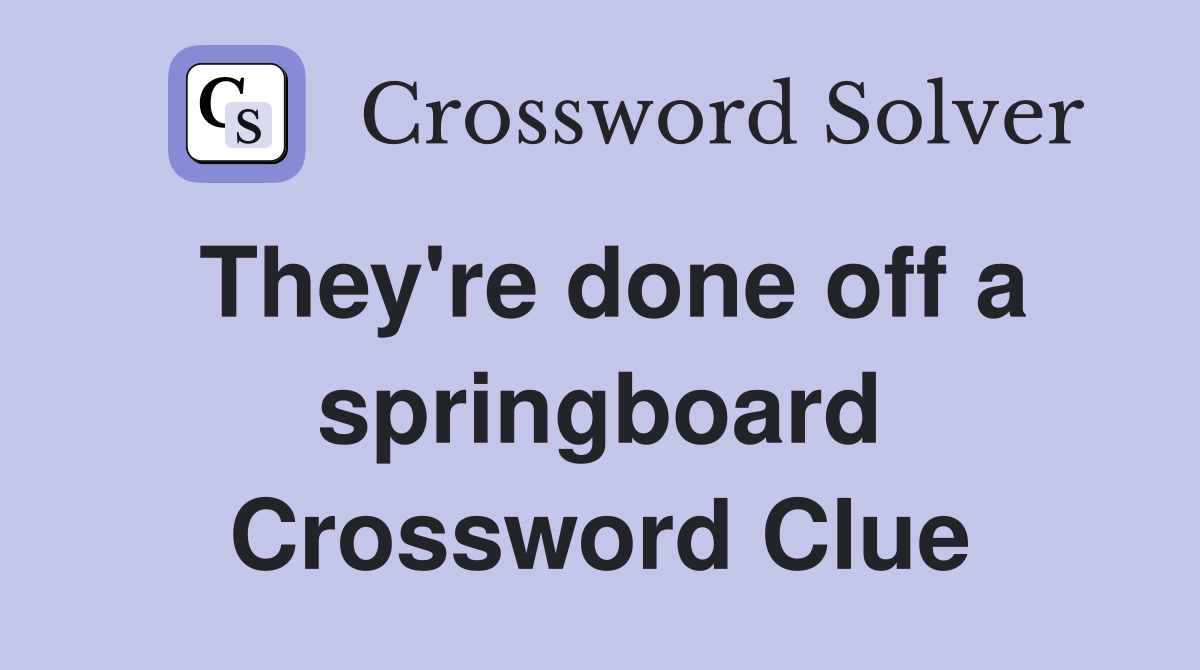 They're done off a springboard Crossword Clue