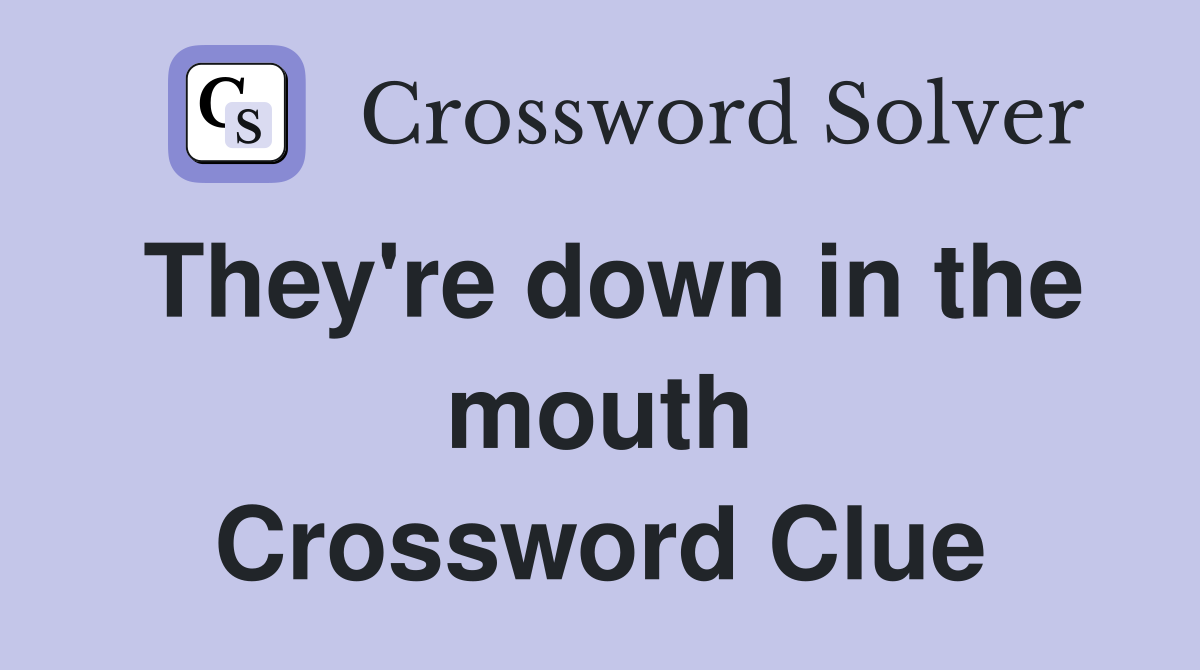 They're down in the mouth Crossword Clue