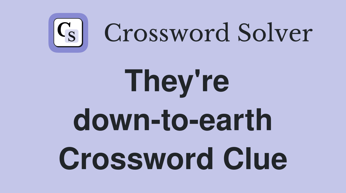 They're down-to-earth Crossword Clue