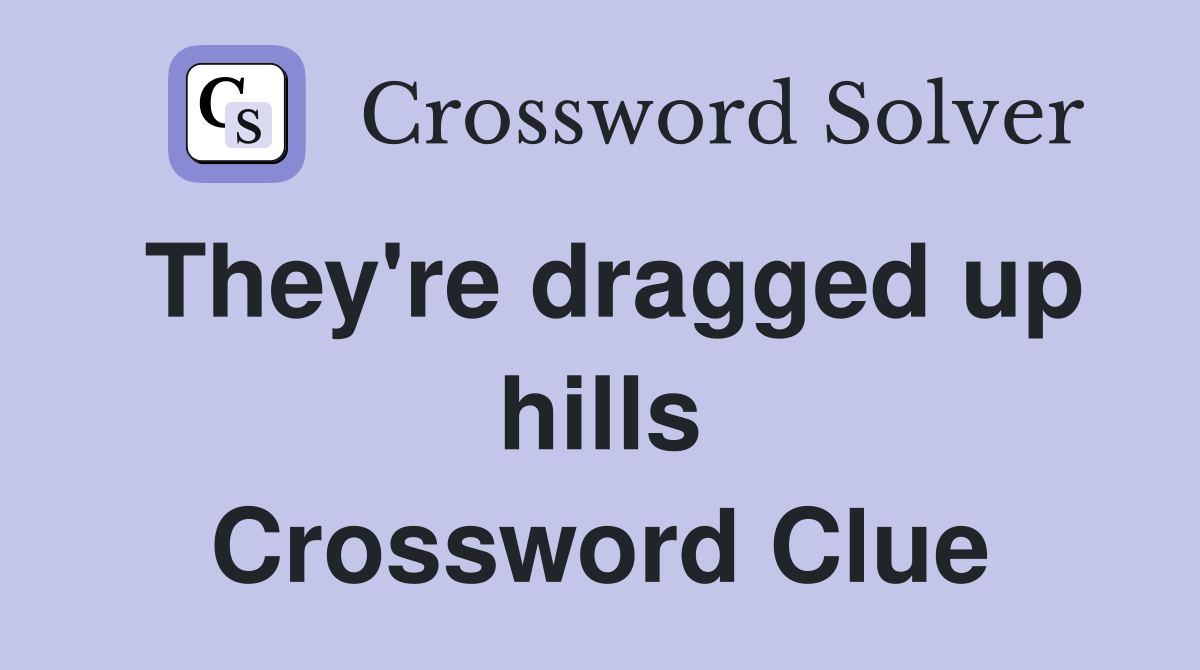 They're dragged up hills Crossword Clue
