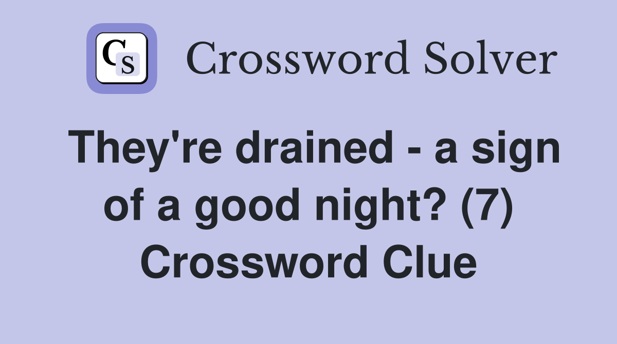 They're drained - a sign of a good night? (7) Crossword Clue