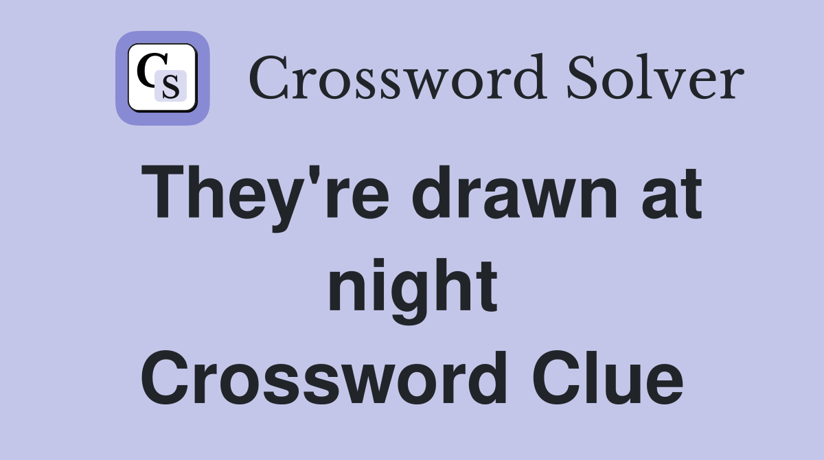 They're drawn at night Crossword Clue