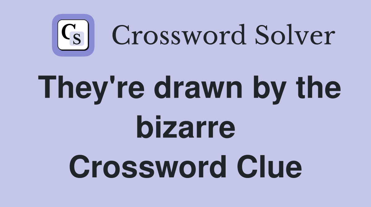 They're drawn by the bizarre Crossword Clue