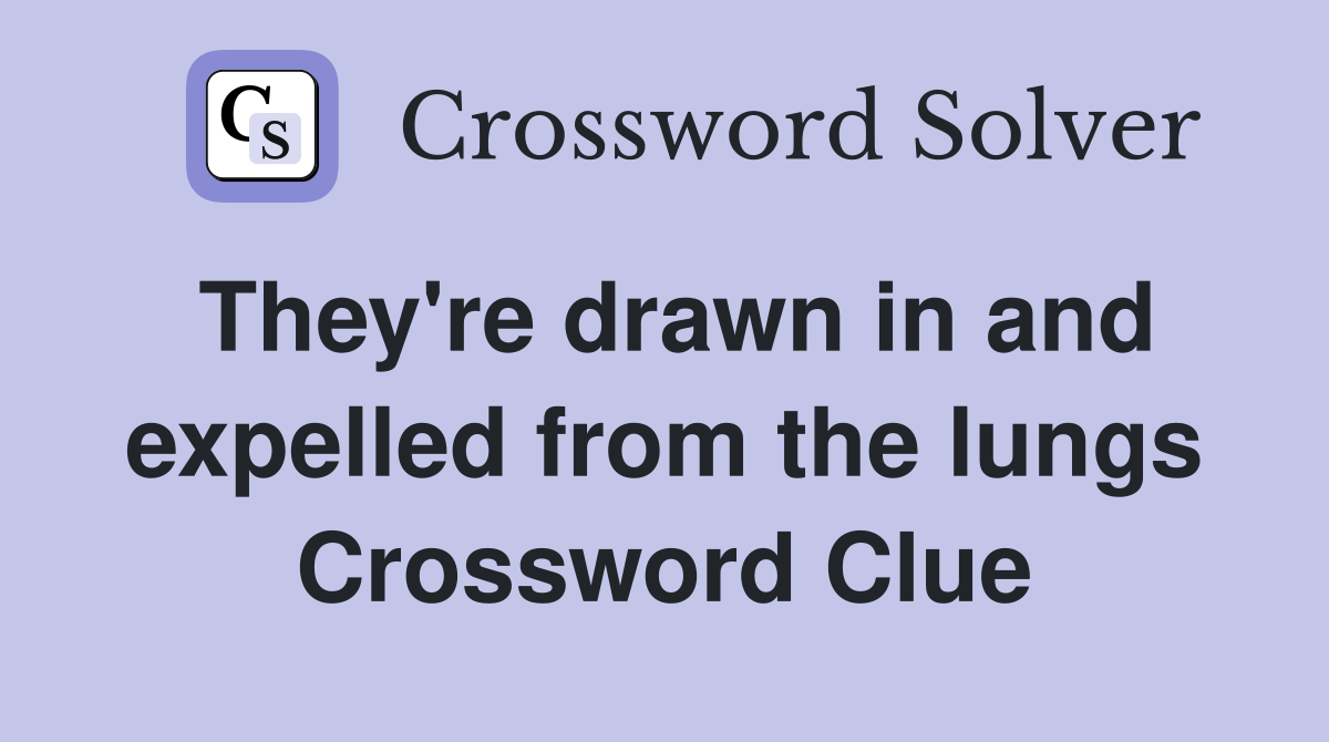 They're drawn in and expelled from the lungs Crossword Clue