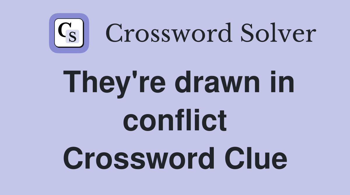 They're drawn in conflict Crossword Clue