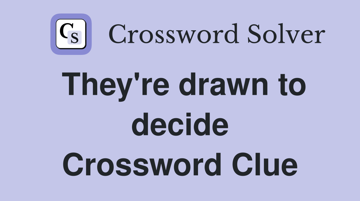 They're drawn to decide Crossword Clue