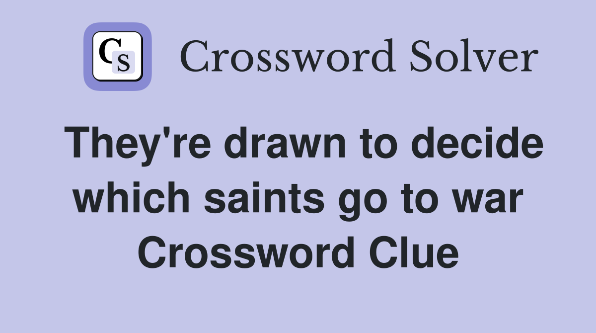 They're drawn to decide which saints go to war Crossword Clue