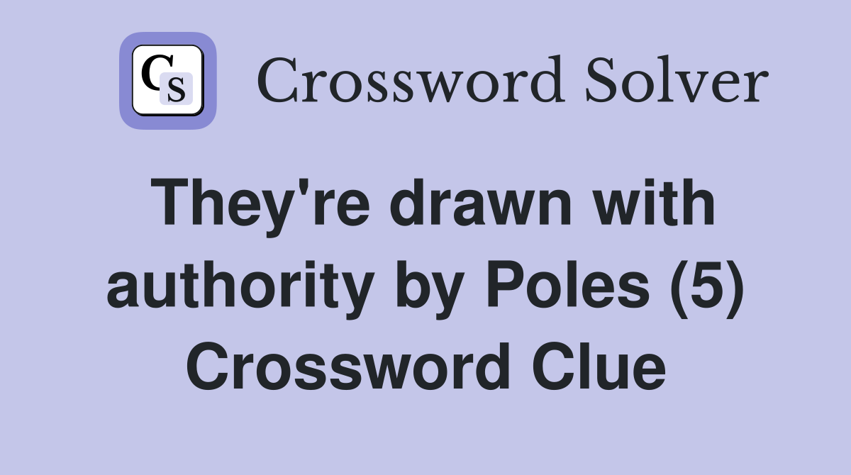 They're drawn with authority by Poles (5) Crossword Clue
