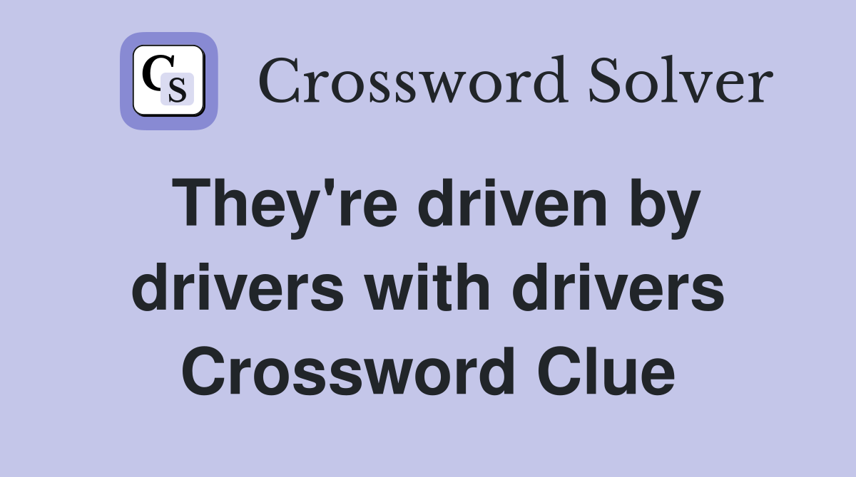 They're driven by drivers with drivers Crossword Clue