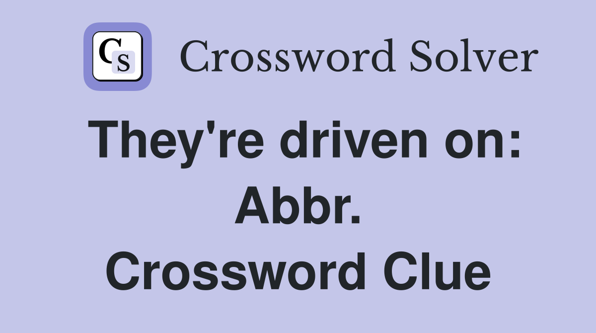 They're driven on: Abbr. Crossword Clue