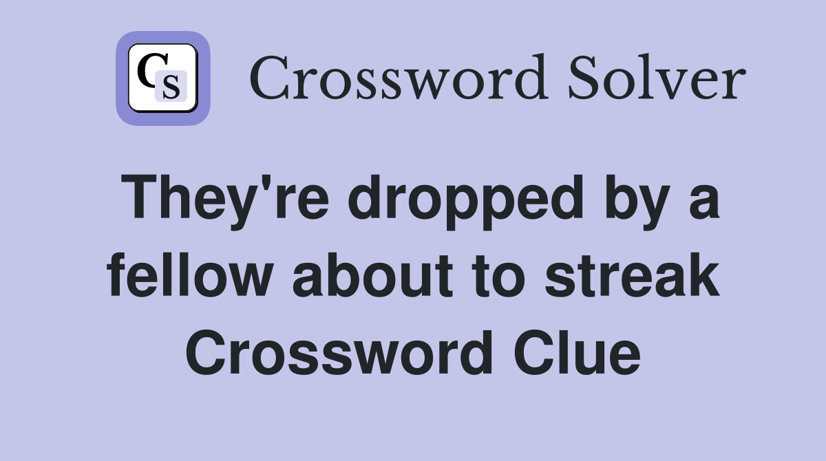 They're dropped by a fellow about to streak Crossword Clue