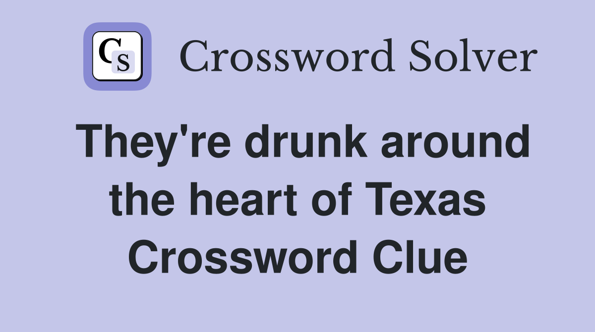 They're drunk around the heart of Texas Crossword Clue