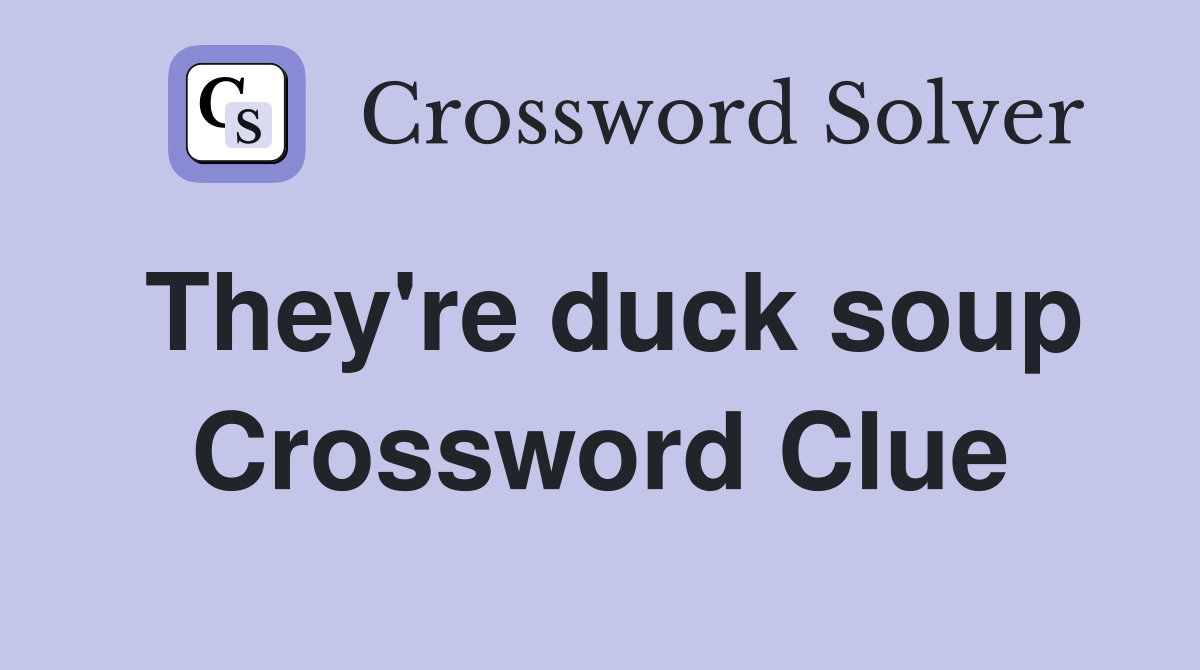 They're duck soup Crossword Clue