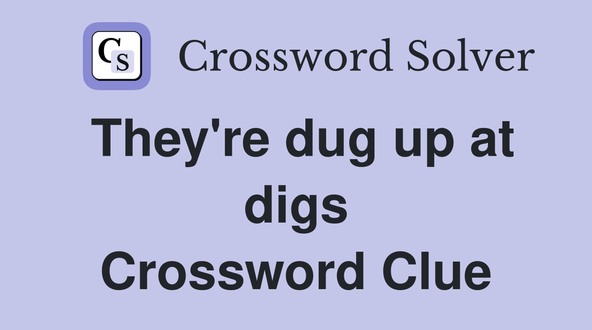 They're dug up at digs Crossword Clue