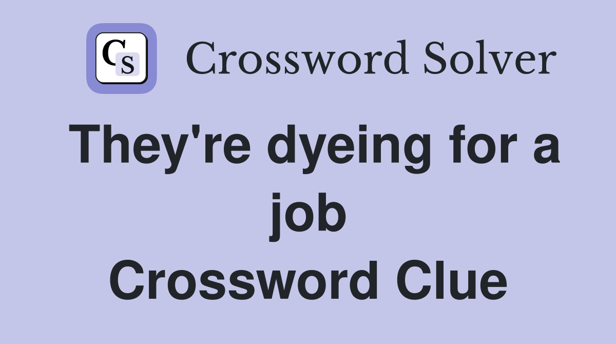 They're dyeing for a job Crossword Clue