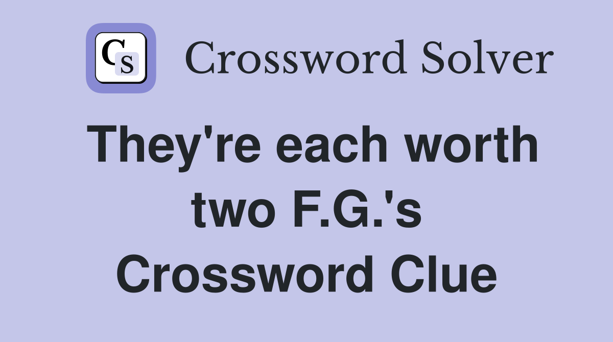 They're each worth two F.G.'s Crossword Clue