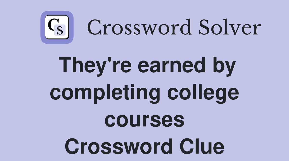 They're earned by completing college courses Crossword Clue