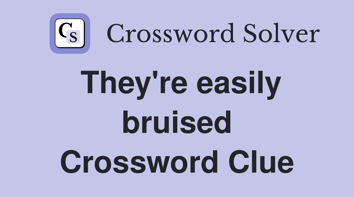 They're easily bruised Crossword Clue