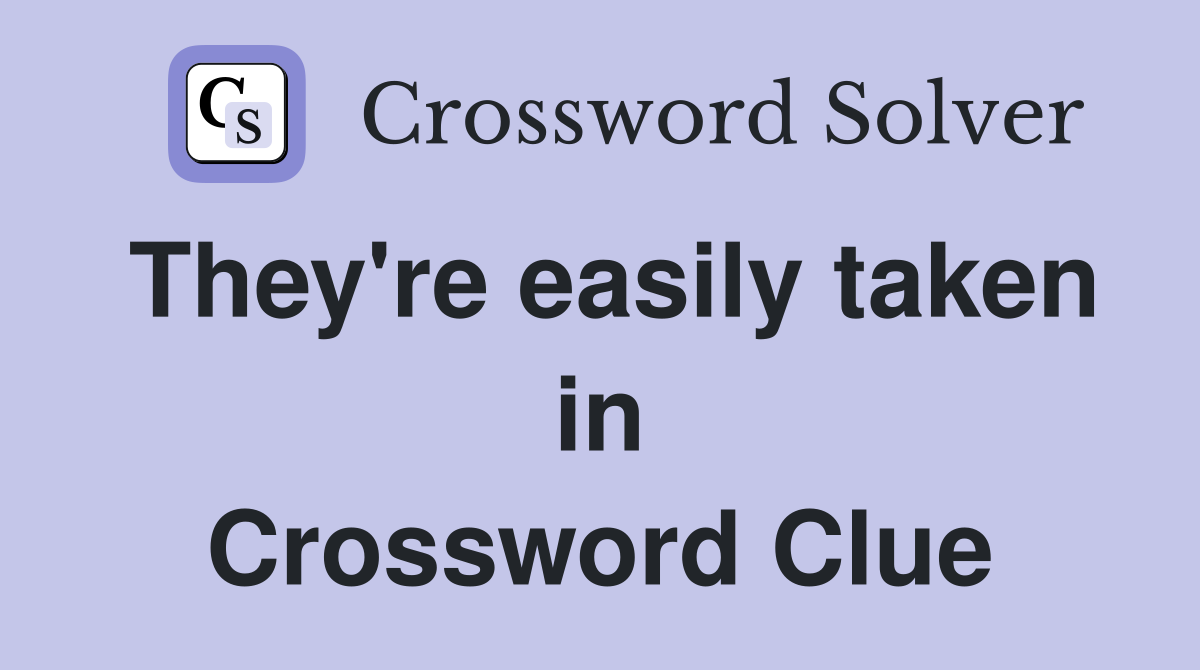 They're easily taken in Crossword Clue