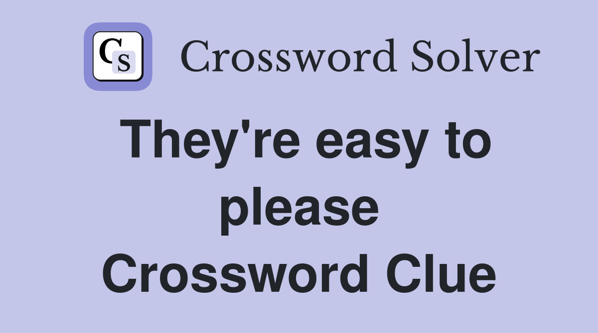 They're easy to please Crossword Clue