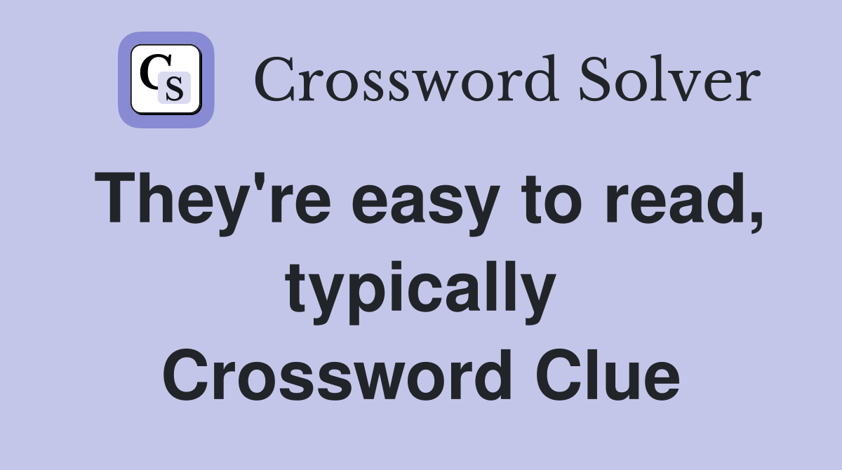 They're easy to read, typically Crossword Clue