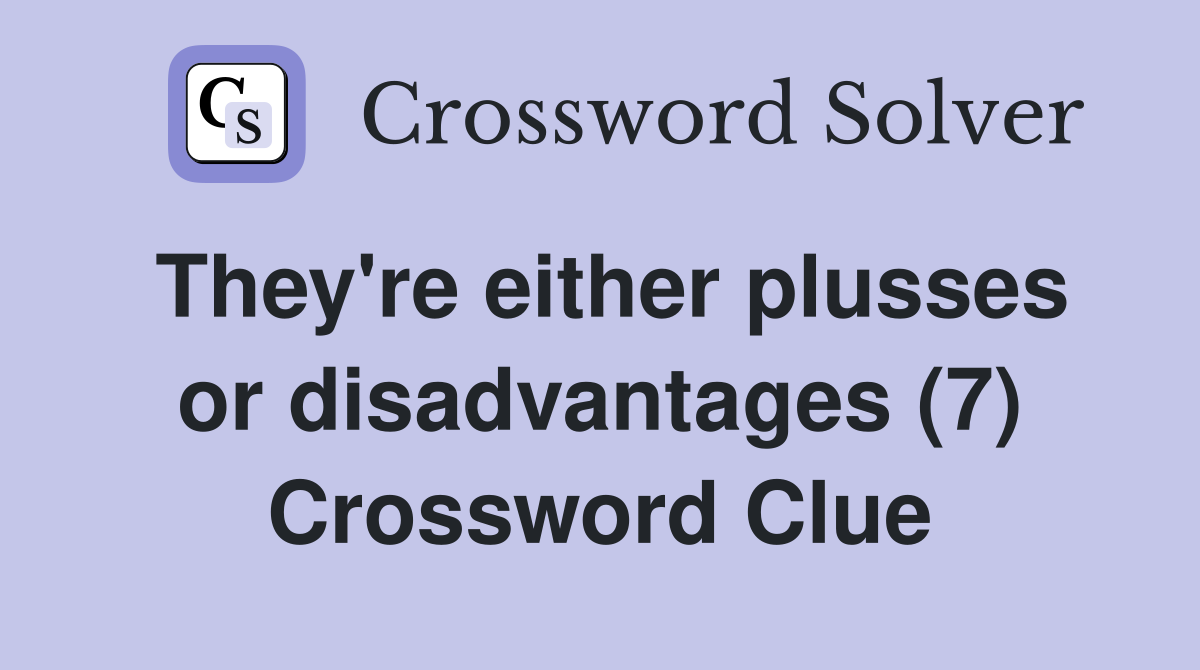 They're either plusses or disadvantages (7) Crossword Clue