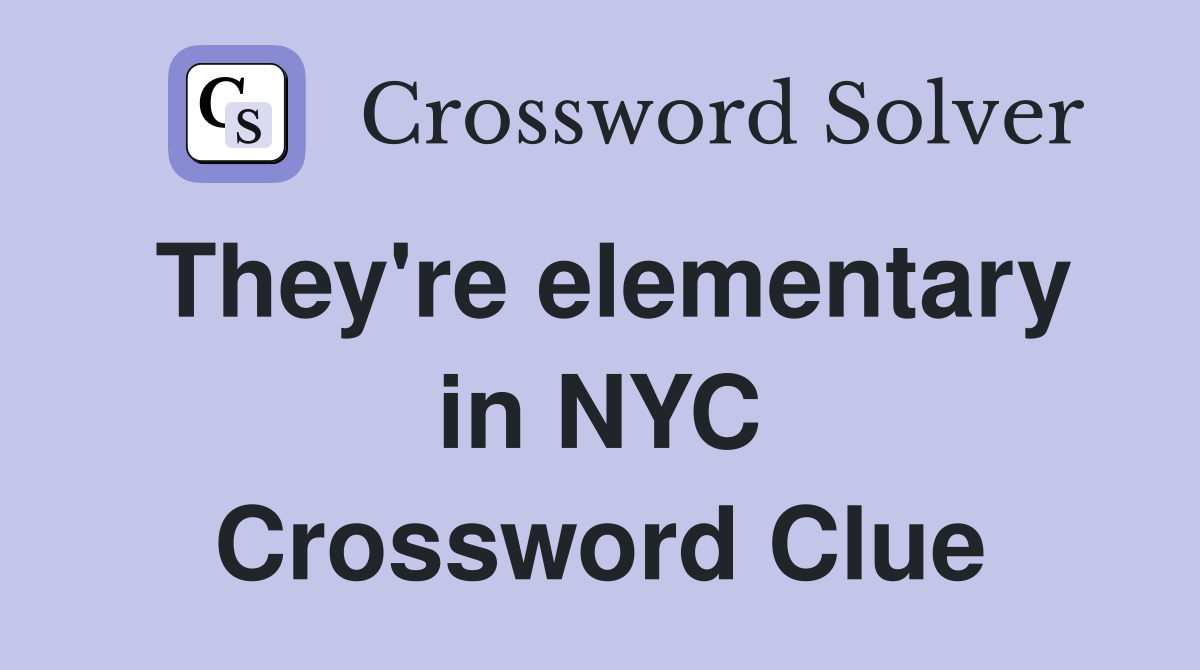 They're elementary in NYC Crossword Clue
