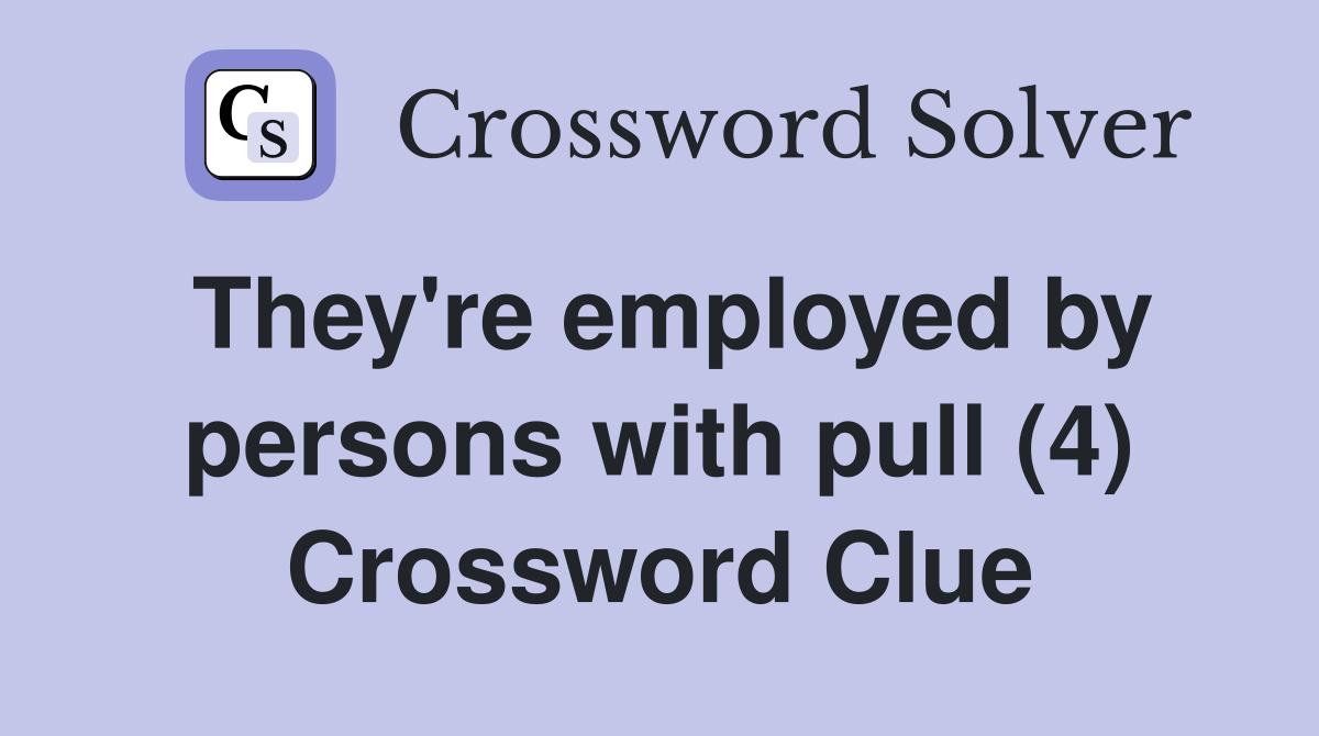 They're employed by persons with pull (4) Crossword Clue