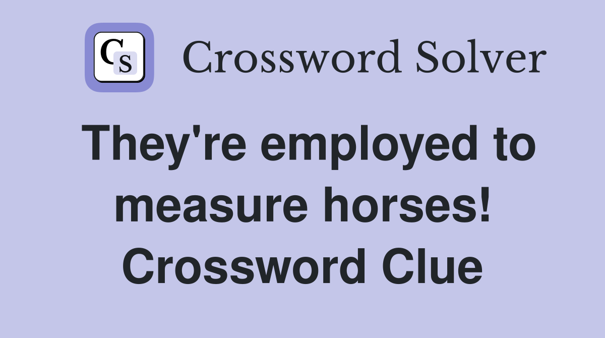 They're employed to measure horses! Crossword Clue