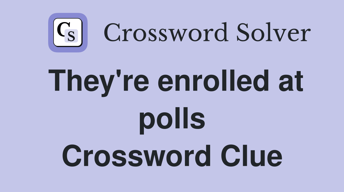 They're enrolled at polls Crossword Clue