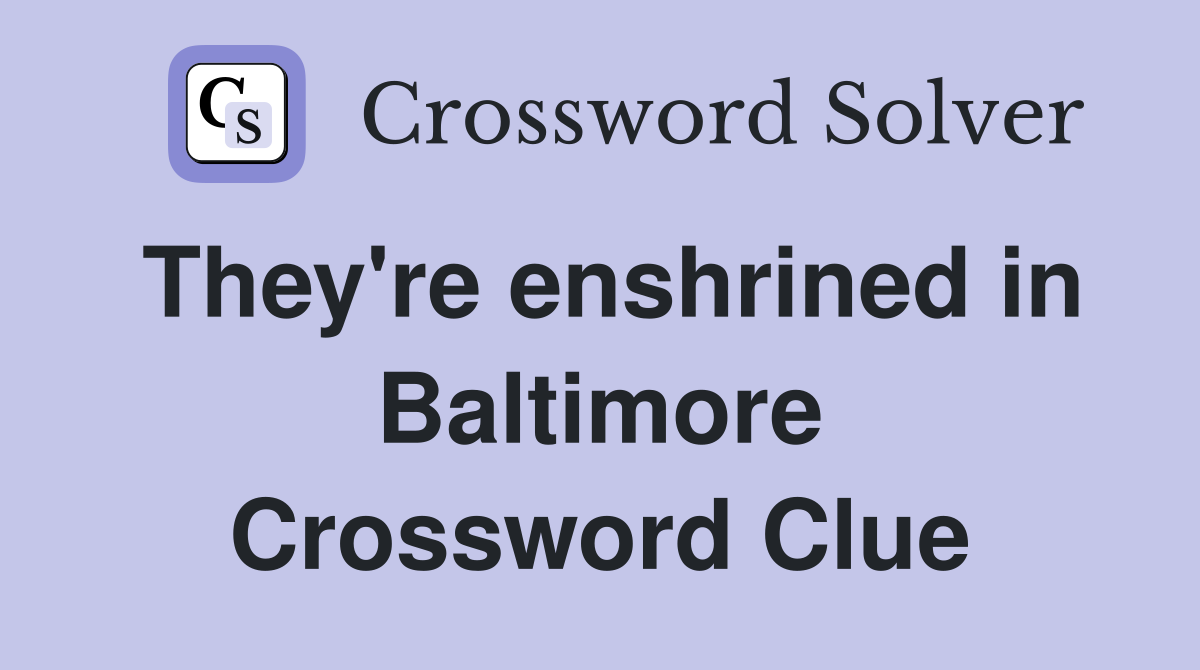 They're enshrined in Baltimore Crossword Clue