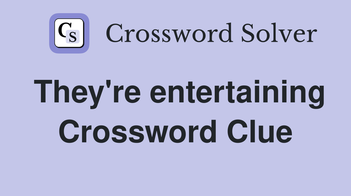 They're entertaining Crossword Clue
