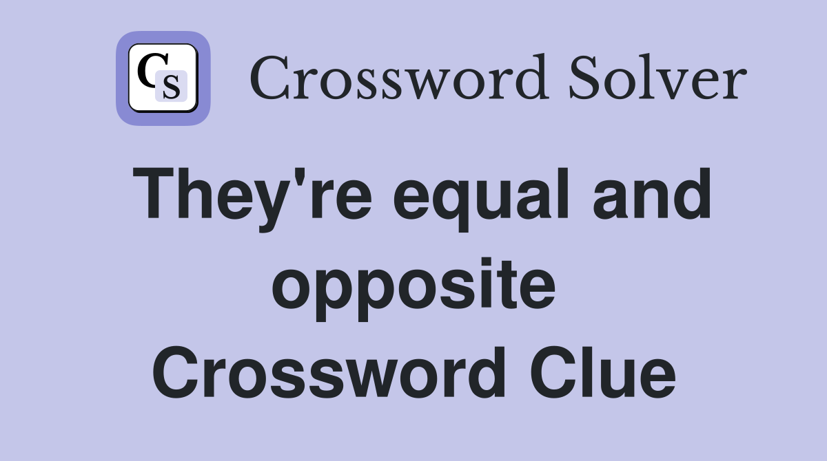 They're equal and opposite Crossword Clue