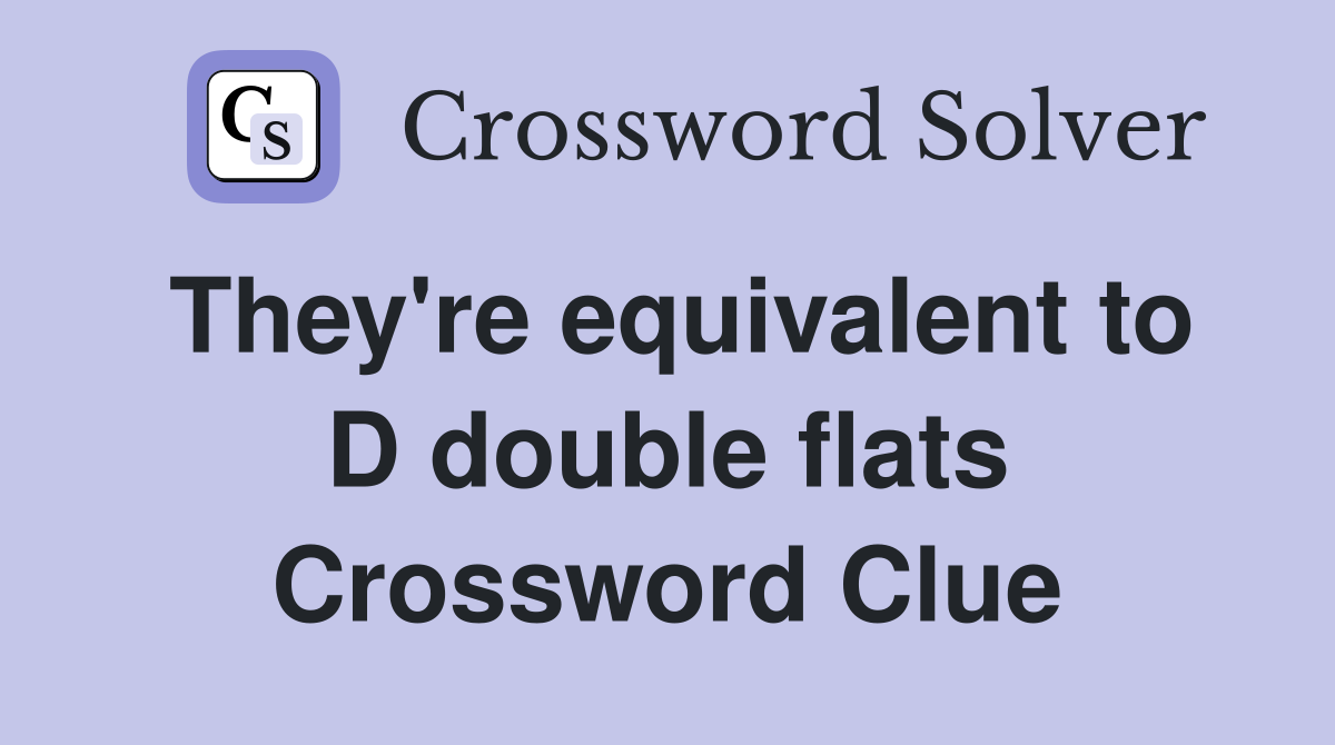 They're equivalent to D double flats Crossword Clue