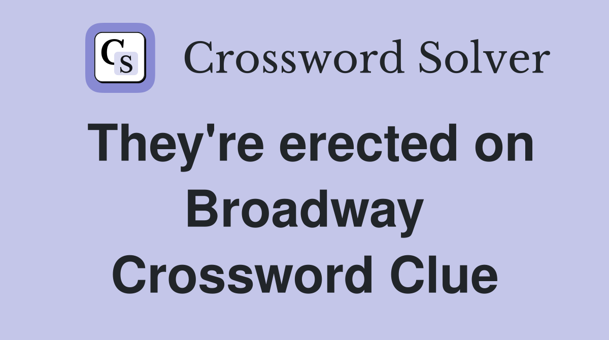 They're erected on Broadway Crossword Clue