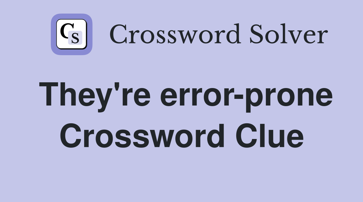 They're error-prone Crossword Clue