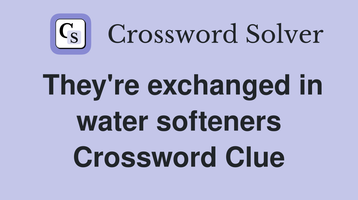 They're exchanged in water softeners Crossword Clue