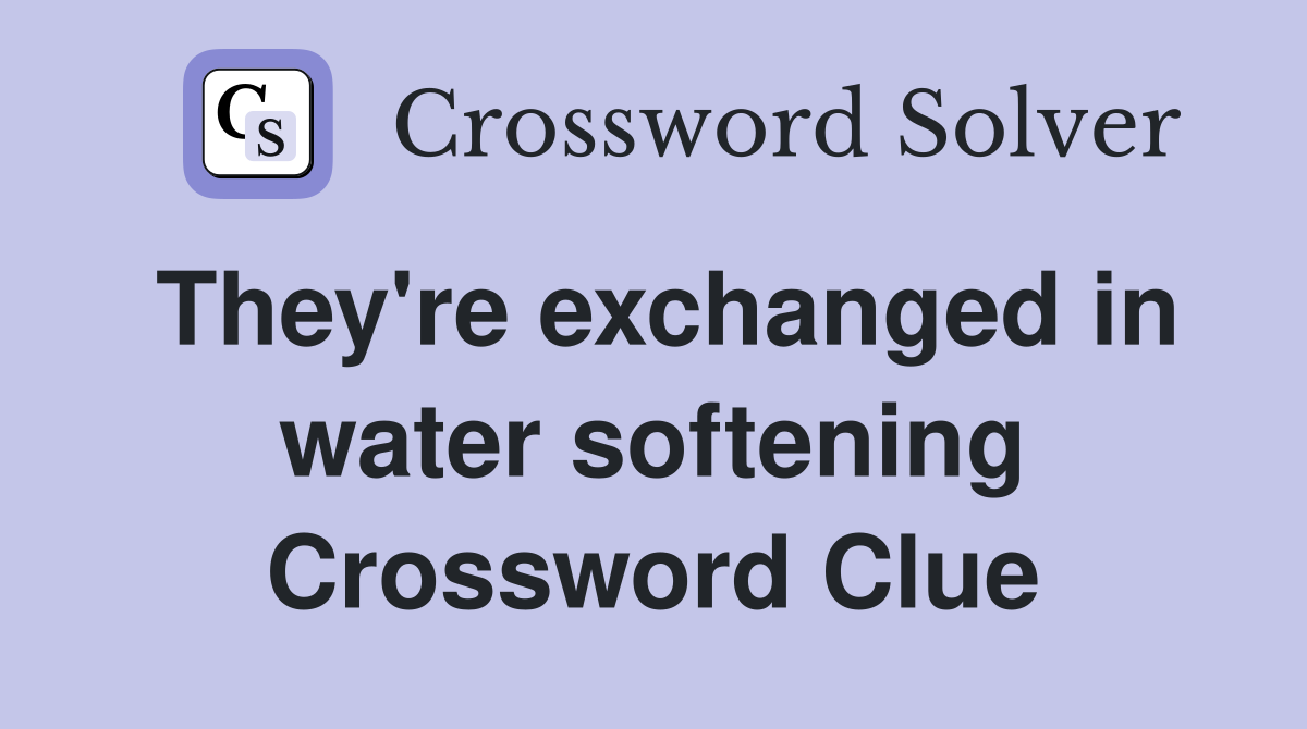 They're exchanged in water softening Crossword Clue