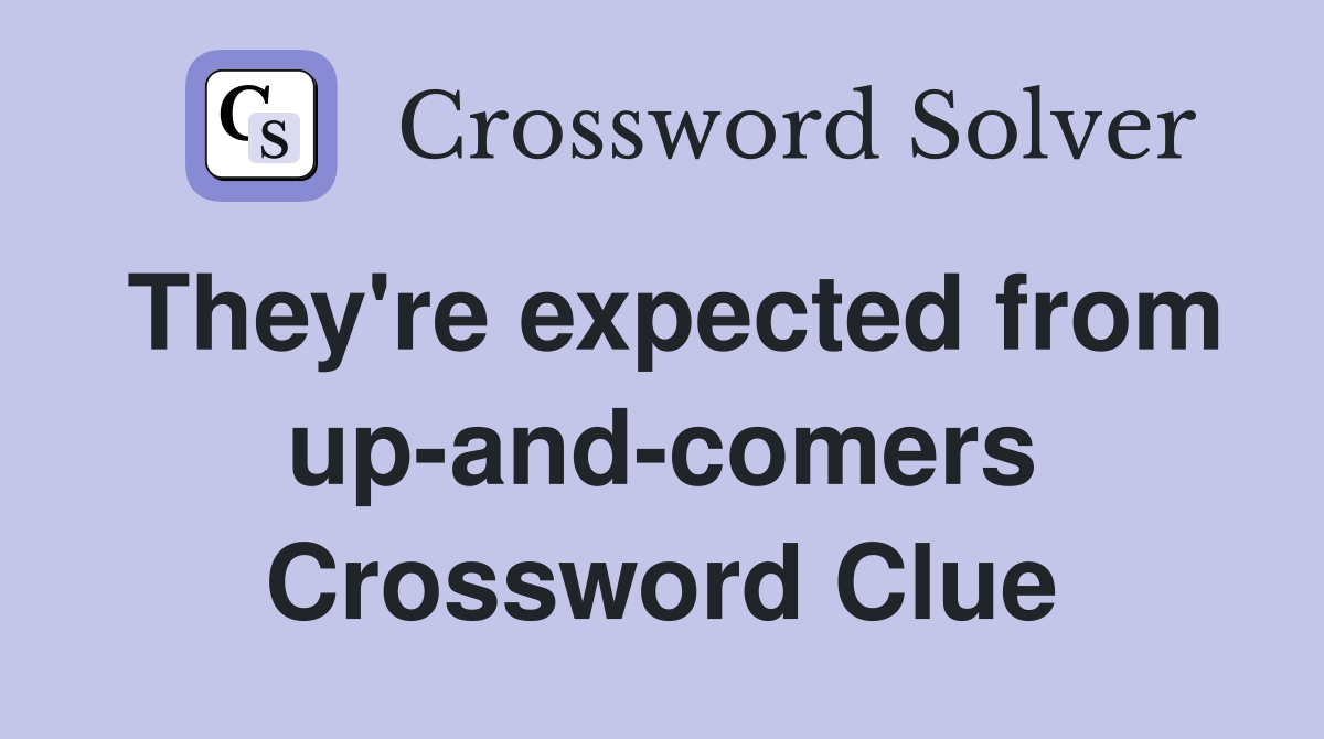 They're expected from up-and-comers Crossword Clue